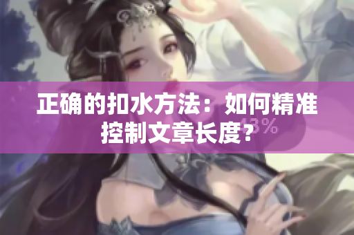 正確的扣水方法：如何精準(zhǔn)控制文章長度？