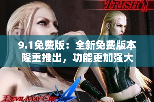 9.1免費(fèi)版：全新免費(fèi)版本隆重推出，功能更加強(qiáng)大