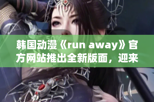 韓國(guó)動(dòng)漫《run away》官方網(wǎng)站推出全新版面，迎來(lái)全新體驗(yàn)