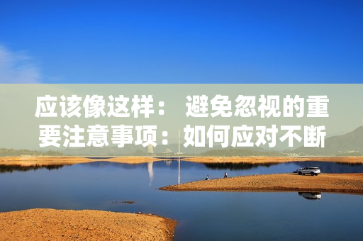 應(yīng)該像這樣： 避免忽視的重要注意事項：如何應(yīng)對不斷收緊的限制條件