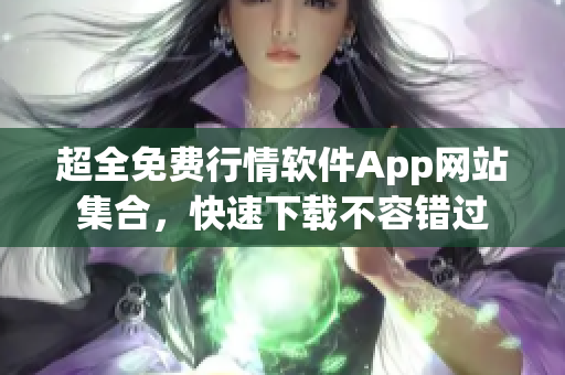 超全免費行情軟件App網(wǎng)站集合，快速下載不容錯過