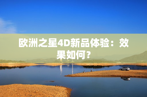 歐洲之星4D新品體驗(yàn)：效果如何？