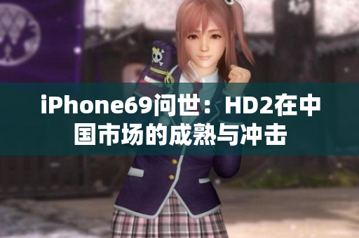 iPhone69問世：HD2在中國市場的成熟與沖擊
