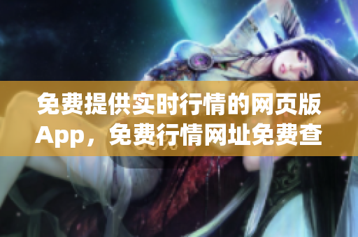 免費(fèi)提供實(shí)時(shí)行情的網(wǎng)頁版App，免費(fèi)行情網(wǎng)址免費(fèi)查詢。