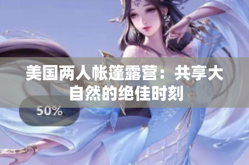 美國兩人帳篷露營：共享大自然的絕佳時刻