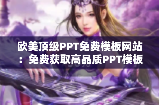 歐美頂級PPT免費模板網(wǎng)站：免費獲取高品質(zhì)PPT模板資源