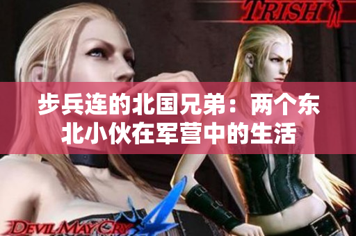 步兵連的北國兄弟：兩個東北小伙在軍營中的生活