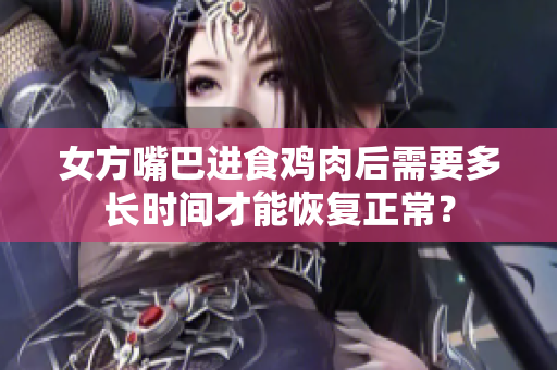 女方嘴巴進食雞肉后需要多長時間才能恢復(fù)正常？