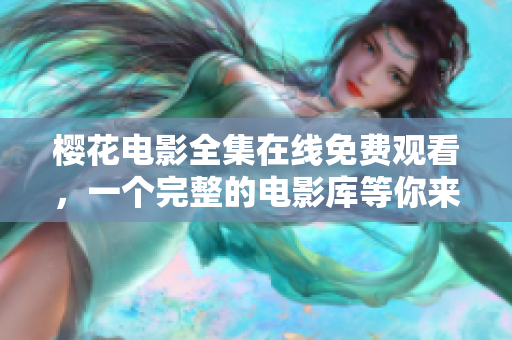 櫻花電影全集在線免費觀看，一個完整的電影庫等你來探索
