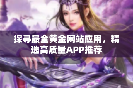 探尋最全黃金網站應用，精選高質量APP推薦