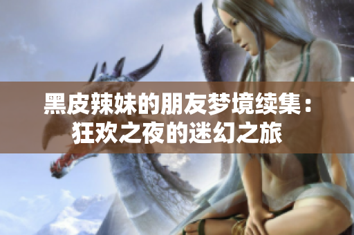 黑皮辣妹的朋友夢境續(xù)集：狂歡之夜的迷幻之旅