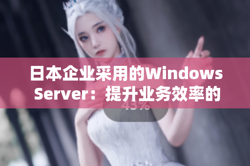 日本企業(yè)采用的Windows Server：提升業(yè)務(wù)效率的關(guān)鍵