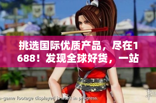 挑選國(guó)際優(yōu)質(zhì)產(chǎn)品，盡在1688！發(fā)現(xiàn)全球好貨，一站式采購(gòu)新體驗(yàn)！