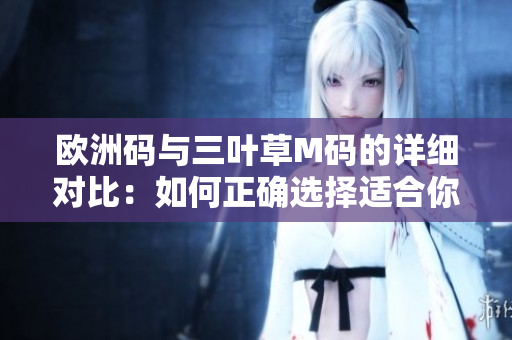 歐洲碼與三葉草M碼的詳細(xì)對(duì)比：如何正確選擇適合你的尺碼？