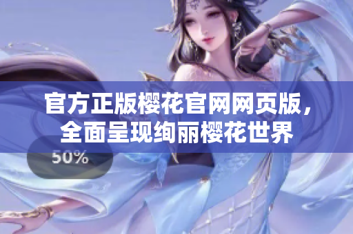 官方正版櫻花官網(wǎng)網(wǎng)頁版，全面呈現(xiàn)絢麗櫻花世界