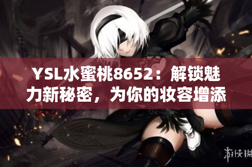 YSL水蜜桃8652：解鎖魅力新秘密，為你的妝容增添自然光彩