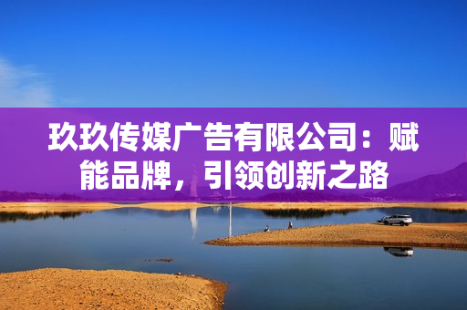 玖玖傳媒廣告有限公司：賦能品牌，引領(lǐng)創(chuàng)新之路