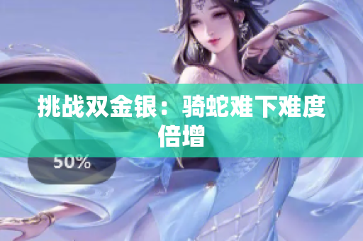 挑戰(zhàn)雙金銀：騎蛇難下難度倍增