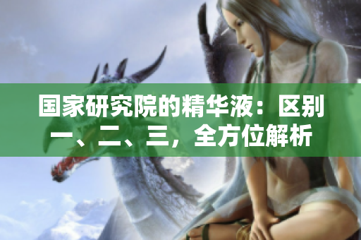 國(guó)家研究院的精華液：區(qū)別一、二、三，全方位解析
