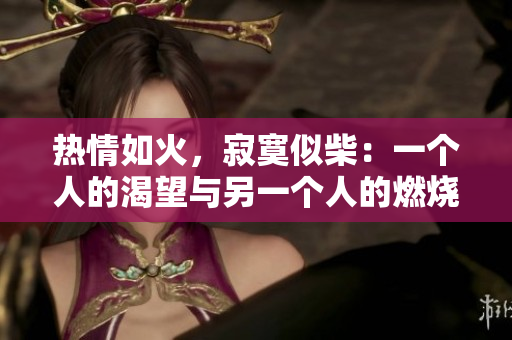 熱情如火，寂寞似柴：一個人的渴望與另一個人的燃燒