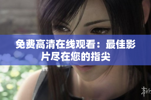 免費(fèi)高清在線觀看：最佳影片盡在您的指尖