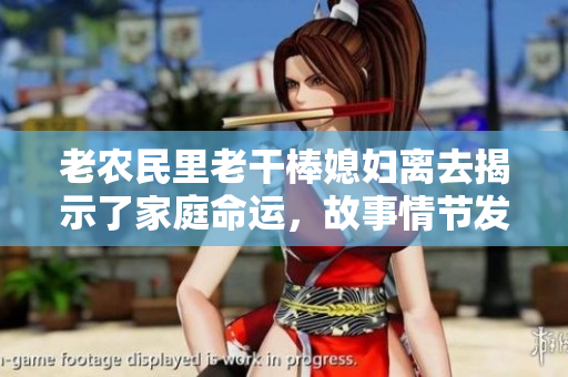 老農(nóng)民里老干棒媳婦離去揭示了家庭命運(yùn)，故事情節(jié)發(fā)展到了哪一集？