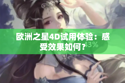 歐洲之星4D試用體驗(yàn)：感受效果如何？
