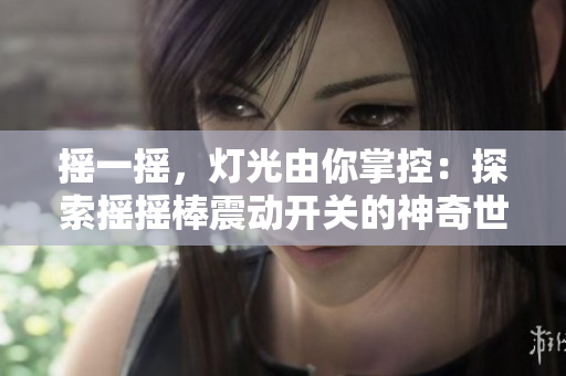 搖一搖，燈光由你掌控：探索搖搖棒震動(dòng)開關(guān)的神奇世界