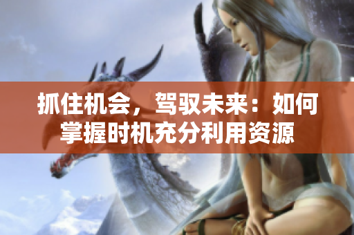 抓住機(jī)會，駕馭未來：如何掌握時(shí)機(jī)充分利用資源