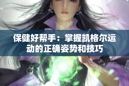 保健好幫手：掌握凱格爾運(yùn)動(dòng)的正確姿勢(shì)和技巧