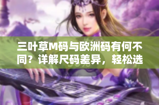 三葉草M碼與歐洲碼有何不同？詳解尺碼差異，輕松選購(gòu)正合身
