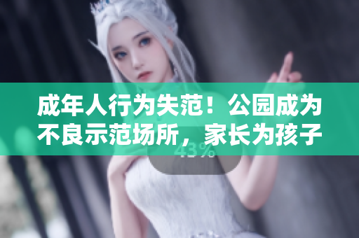 成年人行為失范！公園成為不良示范場所，家長為孩子擔憂