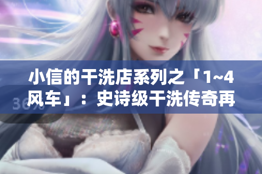 小信的干洗店系列之「1~4風(fēng)車」：史詩(shī)級(jí)干洗傳奇再度啟航
