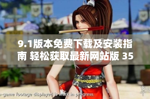 9.1版本免費下載及安裝指南 輕松獲取最新網(wǎng)站版 35 words