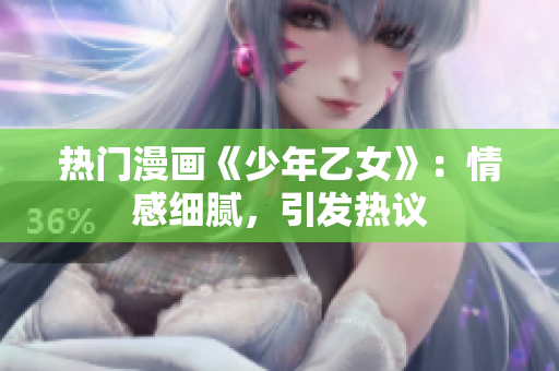 熱門漫畫《少年乙女》：情感細(xì)膩，引發(fā)熱議