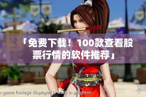 「免費(fèi)下載！100款查看股票行情的軟件推薦」