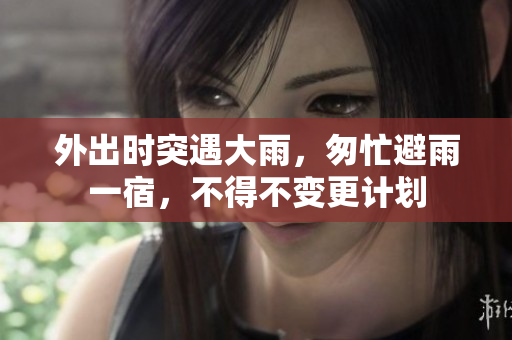 外出時(shí)突遇大雨，匆忙避雨一宿，不得不變更計(jì)劃