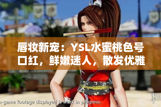 唇妝新寵：YSL水蜜桃色號口紅，鮮嫩迷人，散發(fā)優(yōu)雅光彩