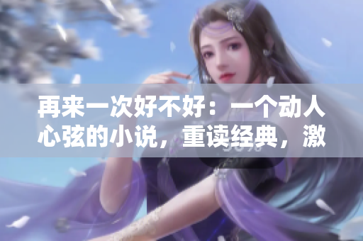再來(lái)一次好不好：一個(gè)動(dòng)人心弦的小說(shuō)，重讀經(jīng)典，激發(fā)新感悟