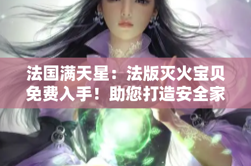 法國滿天星：法版滅火寶貝免費入手！助您打造安全家園