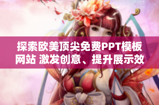 探索歐美頂尖免費PPT模板網(wǎng)站 激發(fā)創(chuàng)意、提升展示效果!