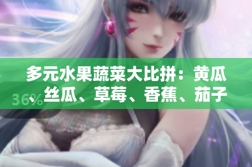 多元水果蔬菜大比拼：黃瓜、絲瓜、草莓、香蕉、茄子、土豆，哪種更營(yíng)養(yǎng)？
