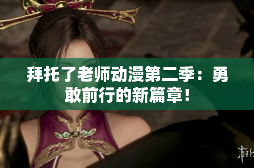 拜托了老師動漫第二季：勇敢前行的新篇章！