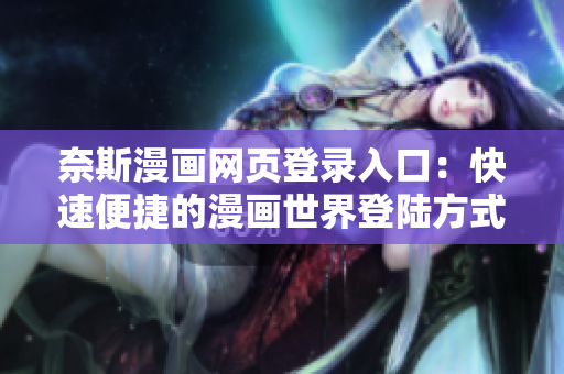 奈斯漫畫網(wǎng)頁登錄入口：快速便捷的漫畫世界登陸方式