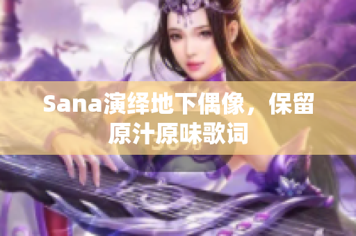 Sana演繹地下偶像，保留原汁原味歌詞