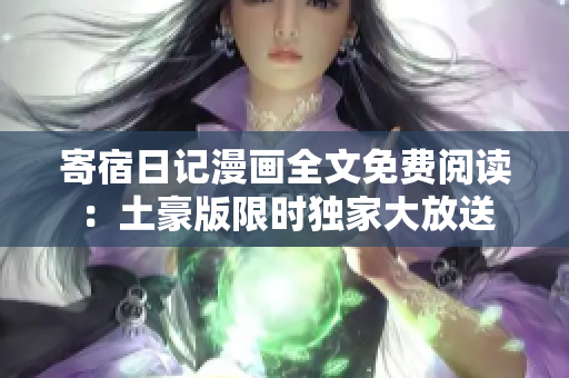 寄宿日記漫畫全文免費閱讀：土豪版限時獨家大放送