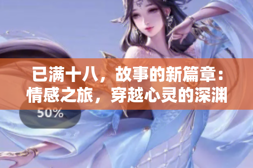 已滿十八，故事的新篇章：情感之旅，穿越心靈的深淵。