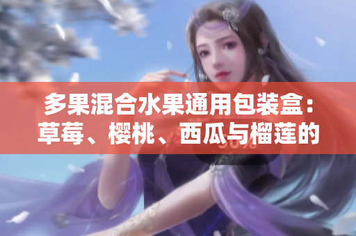 多果混合水果通用包裝盒：草莓、櫻桃、西瓜與榴蓮的優(yōu)質組合盒