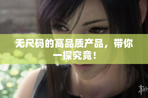 無尺碼的高品質產品，帶你一探究竟！