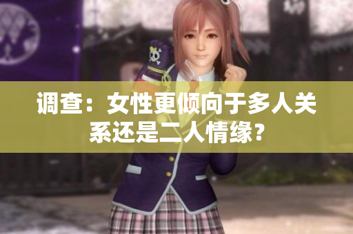 調(diào)查：女性更傾向于多人關(guān)系還是二人情緣？